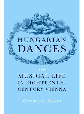 预订 Hungarian Dances and Musical Life in Eighteenth-Century Vienna 十八世纪维也纳的匈牙利舞蹈和音乐生活: 9780197805763