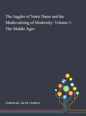预订 The Juggler of Notre Dame and the Medievalizing of Modernity: Volume 1: The Middle Ages: 9781013291166