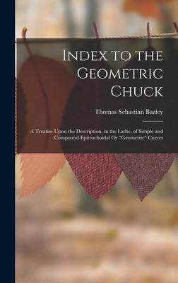 [预订]Index to the Geometric Chuck: A Treatise Upon the Description, in the Lathe, of Simple and Compound  9781015644519