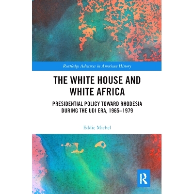 预订 The White House and White Africa: Presidential Policy Toward Rhodesia During the UDI Era, 1965-1979 *与白非洲：1