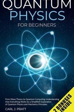 [预订]Quantum physics for beginners: From Wave Theory to Quantum Computing. Understanding How Everything W 9781802356588