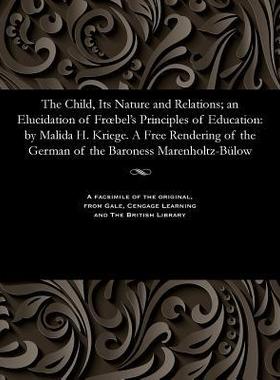 [预订]The Child, Its Nature and Relations; An Elucidation of Froebel’s Principles of Education: By Malid 9781535812221