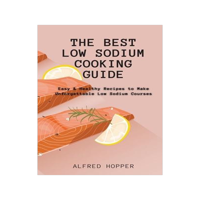 [预订]The Best Low Sodium Cooking Guide: Easy & Healthy Recipes to Make Unforgettable Low Sodium Courses 9781803424613