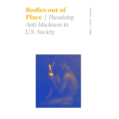 预订 Bodies out of Place: Theorizing Anti-blackness in U.S. Society 身体不合适：美国社会的反黑人理论: 9780820362366