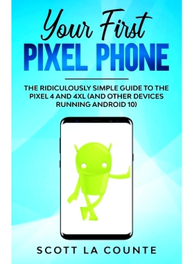 预订 Your First Pixel Phone: The Ridiculously Simple Guide to the Pixel 4 and 4XL (and Other Devices Running Android 10)