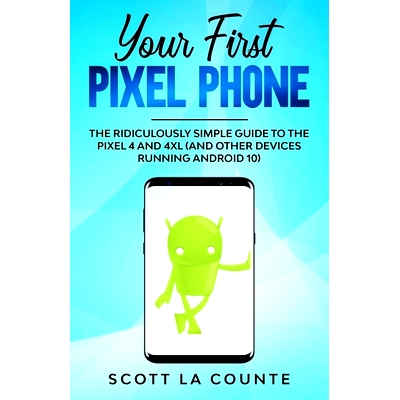 预订 Your First Pixel Phone: The Ridiculously Simple Guide to the Pixel 4 and 4XL (and Other Devices Running Android 10)