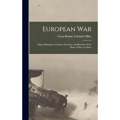 预订 European War: Papers Relating to German Atrocities, and Breaches of the Rules of War, in Africa: 9781013444296