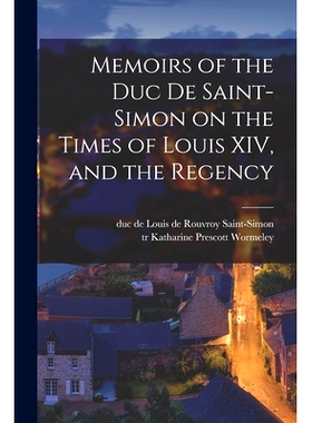 预订 Memoirs of the Duc De Saint-Simon on the Times of Louis XIV, and the Regency: 9781015344891