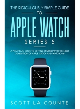 预订 The Ridiculously Simple Guide to Apple Watch Series 5: A Practical Guide To Getting Started With the Next Generatio