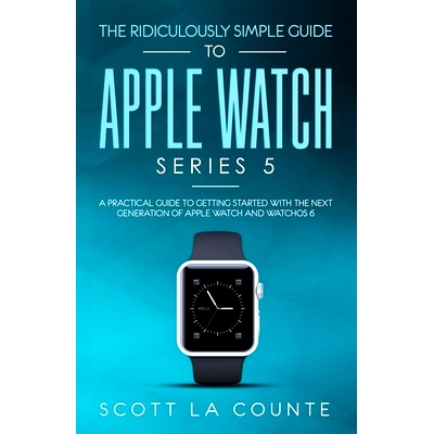 预订 The Ridiculously Simple Guide to Apple Watch Series 5: A Practical Guide To Getting Started With the Next Generatio