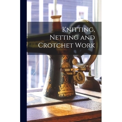 预订 Knitting, Netting and Crotchet Work: 9781014554741