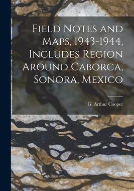 [预订]Field Notes and Maps, 1943-1944, Includes Region Around Caborca, Sonora, Mexico 9781014137272