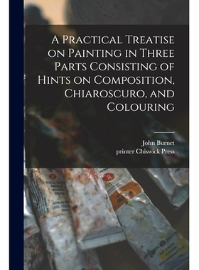 预订 A Practical Treatise on Painting in Three Parts Consisting of Hints on Composition, Chiaroscuro, and Colouring: 978
