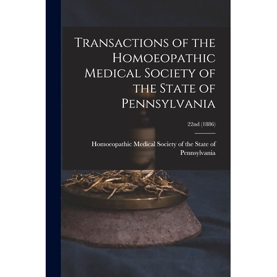预订 Transactions of the Homoeopathic Medical Society of the State of Pennsylvania; 22nd (1886): 9781014957634