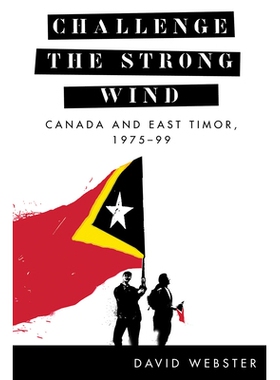 预订 Challenge the Strong Wind: Canada and East Timor, 1975-99 挑战强风：加拿大和东帝汶，1975-99年: 9780774862974