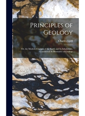 预订 Principles of Geology: Or, the Modern Changes of the Earth and Its Inhabitants, Considered As Illustrative of Geolo