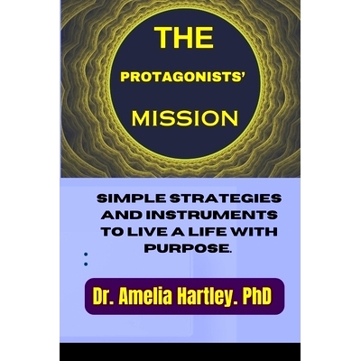 预订 The Protagonists’ Mission: Simple strategies and instruments to live a life with purpose.: 9798863069739