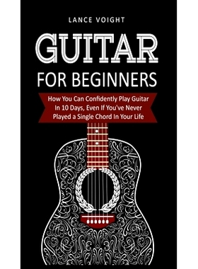 预订 Guitar for Beginners: How You Can Confidently Play Guitar In 10 Days, Even If You’ve Never Played a Single Chord I