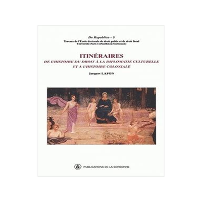 [预订]Itinéraires : de l’histoire du droit à la diplomatie culturelle et à l’histoire coloniale 9782859444310