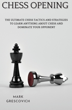【预订】Chess Opening: The Ultimate Chess Tactics and Strategies To Learn Anything About Chess and Dominate your O...
