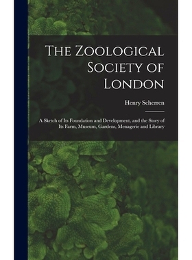 预订 The Zoological Society of London: A Sketch of its Foundation and Development, and the Story of its Farm, Museum, Ga