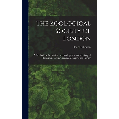 预订 The Zoological Society of London: A Sketch of its Foundation and Development, and the Story of its Farm, Museum, Ga