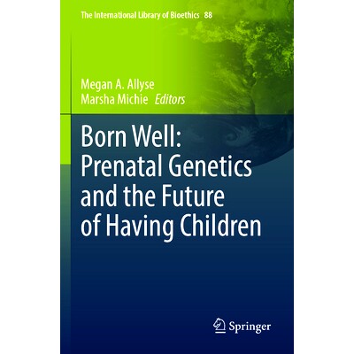 预订 Born Well: Prenatal Genetics and the Future of Having Children 出生良好：产前遗传学与生孩子的未来: 9783030825386