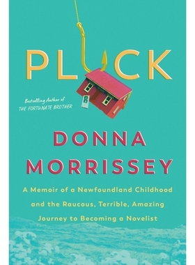 预订 Pluck: A memoir of a Newfoundland childhood and the raucous, terrible, amazing journey to becoming A Novelist: 9780