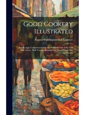 预订 Good Cookery Illustrated: And Recipes Communicated by the Welsh Hermit of the Cell of St. Gover, With Various Remar