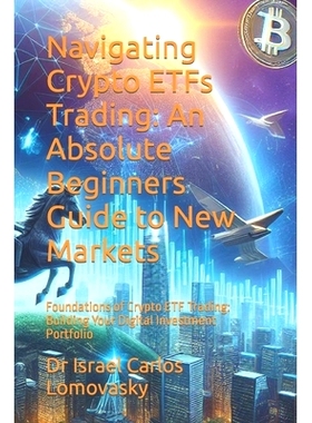 预订 Navigating Crypto ETFs Trading: An Absolute Beginners Guide to New Markets: Foundations of Crypto ETF Trading: Buil