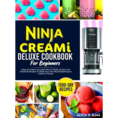 预订 Ninja CREAMI Deluxe Cookbook For Beginners: 1500-Day Tasty Ice Cream, Ice Cream Mix-In, Shake, Sorbet, And Smoothie