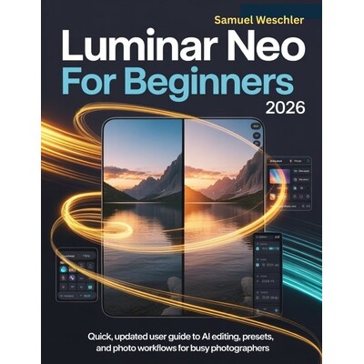 预订 Luminar Neo for Beginners 2026: Quick, Updated User Guide to AI Editing, Presets, and Photo Workflows for Busy Phot