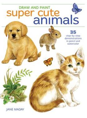 预订 Draw and Paint Super Cute Animals: 35 Step-By-Step Demonstrations绘制和绘制超级可爱的动物：35个逐步演示: 9781440353