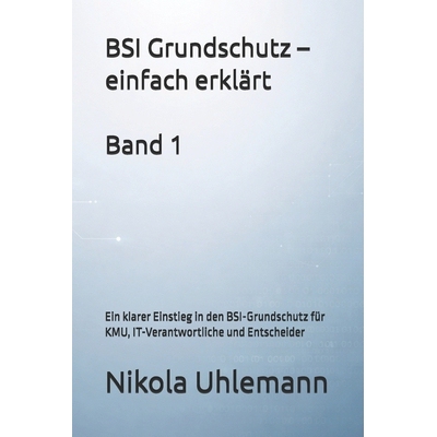 预订 BSI Grundschutz - einfach erklärt: Ein klarer Einstieg in den BSI-Grundschutz für KMU, IT-Verantwortliche und Ent