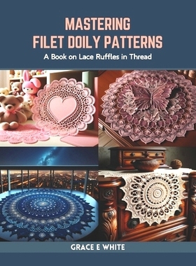 预订 Mastering Filet Doily Patterns: A Book on Lace Ruffles in Thread: 9798873295289