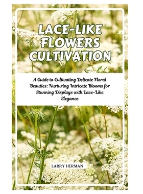 预订 Lace-Like Flowers Cultivation: A Guide to Cultivating Delicate Floral Beauties: Nurturing Intricate Blooms for Stun