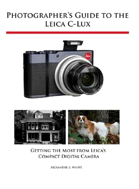 预订 Photographer’s Guide to the Leica C-Lux: Getting the Most from Leica’s Compact Digital Camera: 9781937986766