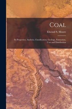 [预订]Coal: Its Properties, Analysis, Classification, Geology, Extraction, Uses and Distribution 9781015936904