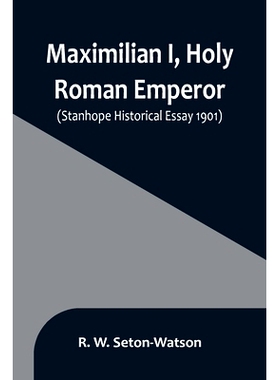 预订 Maximilian I, Holy Roman Emperor; (Stanhope Historical Essay 1901): 9789356896475
