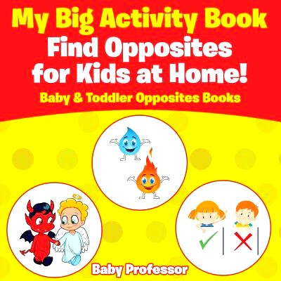 预订 My Big Activity Book: Find Opposites for Kids at Home! - Baby & Toddler Opposites Books: 9781683267478