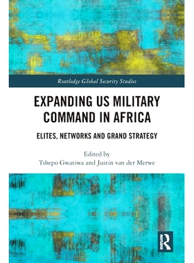 预订 Expanding US Military Command in Africa: Elites, Networks and Grand Strategy 扩大美国在非洲的军事指挥：精英、网络与