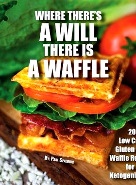 预订 Where there's a will there is a waffle: 20 Low Carb Gluten Free Waffle Recipes for a Ketogenic Diet