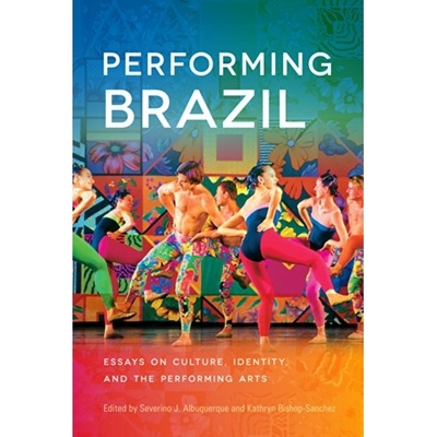 预订 Performing Brazil: Essays on Culture, Identity, and the Performing Arts 表现巴西：论文化、身份与表演艺术: 978029930