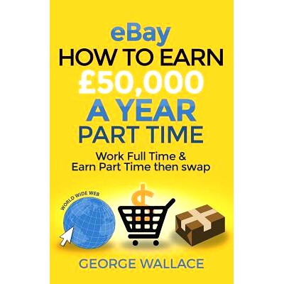 预订 Ebay: How to Make 50,000 a Year Part Time: Work Full Time & Earn Part Time Then Swap: 9781511813808