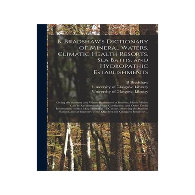 [预订]B. Bradshaw’s Dictionary of Mineral Waters, Climatic Health Resorts, Sea Baths, and Hydropathic Es 9781013572210
