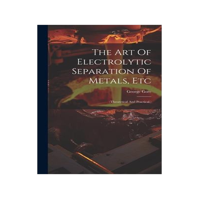 [预订]The Art Of Electrolytic Separation Of Metals, Etc: (theoretical And Practical.) 9781020409868