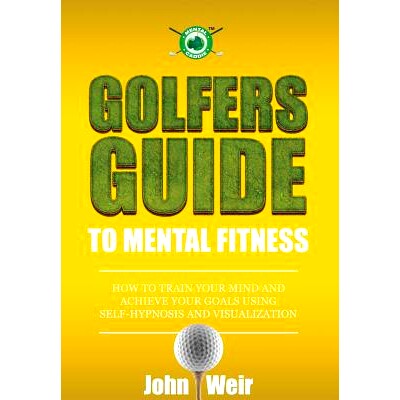 预订 Golfers Guide to Mental Fitness: How To Train Your Mind And Achieve Your Goals Using Self-Hypnosis And Visualizatio