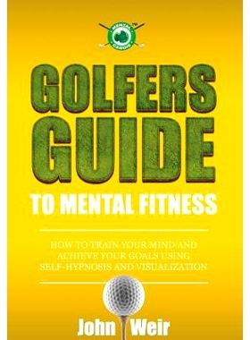 预订 Golfers Guide to Mental Fitness: How To Train Your Mind And Achieve Your Goals Using Self-Hypnosis And Visualizatio