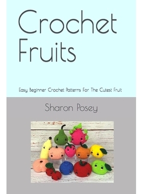 预订 Crochet Fruits: Easy Beginner Crochet Patterns For The Cutest Fruit: 9798386705466