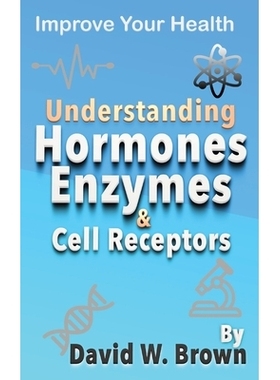 预订 Understanding Hormones, Enzymes & Cell Receptors: Improve Your Health: 9781733043779